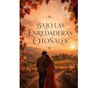 Bajo las enredaderas otoñales: Una novela romántica de amor a fuego lento entre viñedos y secretos familiares