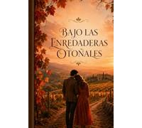 Bajo las enredaderas otoñales: Una novela romántica de amor a fuego lento entre viñedos y secretos familiares