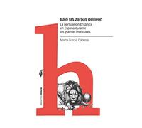 Bajo las zarpas del león: La persuasión británica en España durante las guerras mundiales (Estudios)