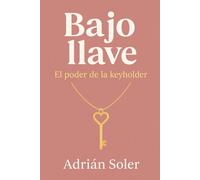 Bajo llave: El poder de la keyholder: Cómo vivir la castidad masculina desde el liderazgo femenino