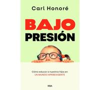 Bajo presión: Cómo educar a nuestros hijos en un mundo hiperexigente (Desarrollo personal)