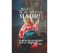 Bajo tu Humildad, Madre: Camino de Humildad con la Virgen María