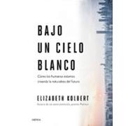 Bajo Un Cielo Blanco: Como Los Humanos Estamos Creando La Naturaleza D