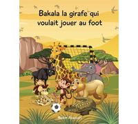 Bakala la girafe qui voulait jouer au foot: Un conte d'Afrique pour les enfants