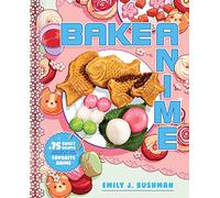 Bake Anime: 75 Sweet Recipes Spotted In-and Inspired by-Your Favorite Anime (A Cookbook)