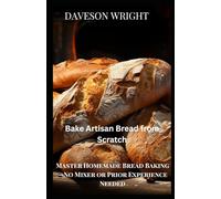 Bake Artisan Bread from Scratch: Master Homemade Bread Baking-No Mixer or Prior Experience Needed