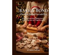 Bake & Bond: Christmas Baking Fun with Kids: A Heartwarming Family Baking Journey Celebrating Love, Joy & Togetherness