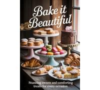 Bake it beautiful: Stunning sweets and comforting treats for every occasion