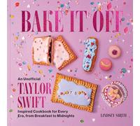 Bake It Off: An Unofficial Taylor Swift-Inspired Cookbook for Every Era, from Breakfast to Midnights