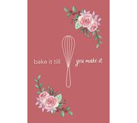 Bake It Till You Make It: 52-Week Undated Weekly Planner + Notes for Bakers, Bakery Owners, and Entrepreneurs