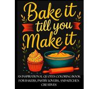 Bake It Till You Make It: An Inspirational Quotes Coloring Book for Bakers, Chef, Pastry Lovers, and Kitchen Creatives to Relax and Express Inner Art