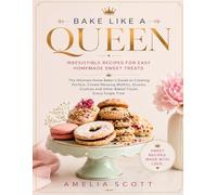 Bake Like A Queen: Irresistible Recipes For Easy Homemade Sweet Treats: The Ultimate Home Baker's Guide To Creating Perfect, Crowd-Pleasing Muffins, ... And Other Baked Treats Every Single Time