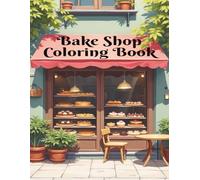 Bake Shop Coloring Book: Color Charming Bakeries from Around the World with Illustrations of Authentic Pastries, Donut Shops, Cookie Stores, ... | Cozy Cafe Hygge Art for Adults and Teens