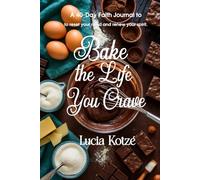 Bake the Life You Crave: A 40-Day Faith Journal to Reset Your Mind, Renew Your Spirit, and Rise into the Life You Crave