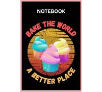 Bake The World a Better Place Notebook | Baking Journal | Baking Recipe Book