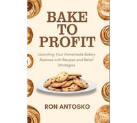 Bake to Profit: Launching Your Homemade Bakery Business with Recipes and Retail Strategies