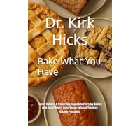 Bake What You Have: Flavor, Balance & Preserving Essentials Everyday Baking with Smart Pantry Uses, Vegan Twists & Timeless Kitchen Principles