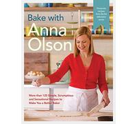 Bake with Anna Olson: More than 125 Simple, Scrumptious and Sensational Recipes to Make You a Better Baker: A Baking Book
