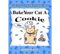 Bake Your Cat A Cookie: 32 Easy 3 Ingredient Recipes (The Happy Tails Collection)