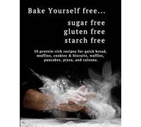 Bake Yourself free… sugar free, gluten free, starch free