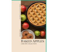 Baked Apples & Comfort: A Recipe Collection: 16 Cozy Apple Desserts to Warm Your Heart and Kitchen