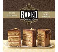 Baked Elements: The Importance of Being Baked in 10 Favorite Ingredients