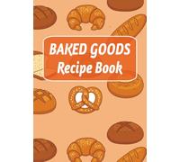 Baked Goods Recipe Book: Blank Recipe Book | Fill in your Recipes In This Empty Baking Cook Book