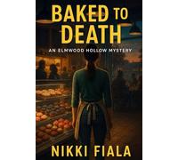 Baked to Death: A Small-Town Mystery Full of Laughs, Lies, and Lethal Cupcakes (Elmwood Hollow Mysteries Book 1)