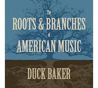 Baker Duck - The Roots & Branches of American Mu