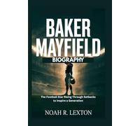 BAKER MAYFIELD BIOGRAPHY: The Football Star Rising Through Setbacks to Inspire a Generation