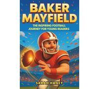 Baker Mayfield Biography: The Inspiring Football Journey for Young Readers - How a Walk-On Quarterback’s Story Turned Into Becoming an NFL Star Against All Odds (Legends for Little Dreamers)