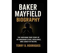 BAKER MAYFIELD BIOGRAPHY: The Inspiring True Story of an Underdog’s Rise, Resilience, and Legacy in the NFL (TRENDS HUBS)