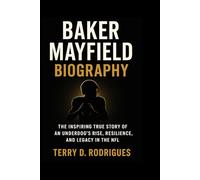 BAKER MAYFIELD BIOGRAPHY: The Inspiring True Story of an Underdog’s Rise, Resilience, and Legacy in the NFL (TRENDS HUBS)