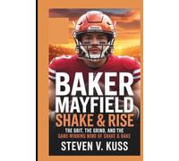 Baker Mayfield: Shake & Rise: The Grit, the Grind, and the Game-Winning Mind of Shake & Bake