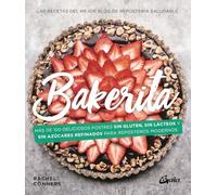Bakerita: Más de 100 deliciosos postres sin gluten, sin lácteos y sin azúcares refinados para reposteros modernos (Nutrición y Salud)