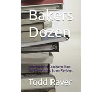 Bakers Dozen: Dollar Dreadfuls. Todd Raver Short Story Compilation. Screen Play ideas. (Todd Raver Slightly Scary Socio Poltical Short Stories for the Mature Aged.)