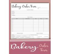 Bakery Order Form: Organizing Your Custom Cakes Orders, Home Based Small Business Bakeries | 120 Pages.