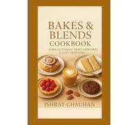 Bakes and blends cook book by ishrat chuhan: A collection of sweet comfort & cozy creation for home bakers.