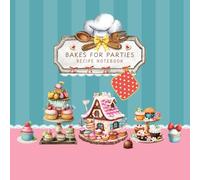 Bakes for Parties Recipe Notebook: Blank Cookbook to Write Your Favorite Party Recipes, Festive Bakes, and Sweet Creations | Baking Organizer for Celebrations and Special Occasions