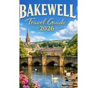 BAKEWELL TRAVEL GUIDE 2026: Discover the Heart of the Peak District with Local Secrets, Scenic Walks, Food Traditions, and Slow Travel Itineraries