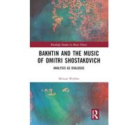 Bakhtin and the Music of Dmitri Shostakovich: Analysis as Dialogue (Routledge Studies in Music Theory)