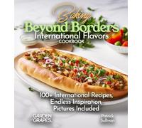 Baking Beyond Borders International Flavors Cookbook: 100+ International Recipes, Endless Inspiration, Pictures Included (Best of)