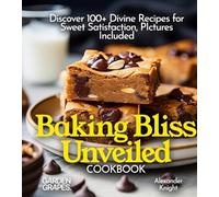 Baking Bliss Unveiled Cookbook: Discover 100+ Divine Recipes for Sweet Satisfaction, Pictures Included (Baking Collection)