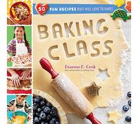 Baking Class: 50 Fun Recipes Kids Will Love to Bake! (Cooking Class)