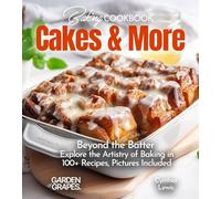 Baking Cookbook Cakes & More: Beyond the Batter - Explore the Artistry of Baking in 100+ Recipes, Pictures Included (Baking Collection)
