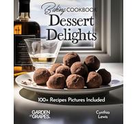 Baking Cookbook Dessert Delights: 100+ Irresistible Recipes, Pictures Included (Baking Collection)