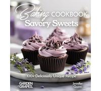 Baking Cookbook Savory Sweets: A Baking Cookbook with 100+ Deliciously Unique Recipes (Baking Collection)
