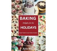 Baking Delights for the Holidays: Sweet Treats for every Festive Occasion