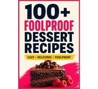 Baking for Beginners: Foolproof Dessert Recipes: A Complete Step-by-Step Guide to Essential Baking Techniques, Understand The Science of Baking, ... and 100+ Dessert Recipes For Beginners