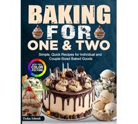 Baking For One & Two: Simple, Quick Recipes for Individual and Couple-Sized Baked Goods